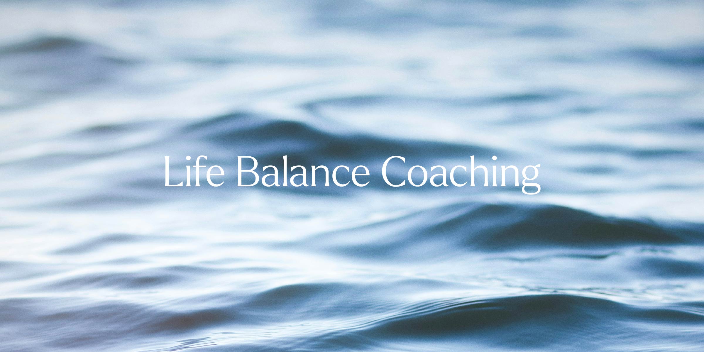 Closeup of gentle waves and text Life Balance Coach